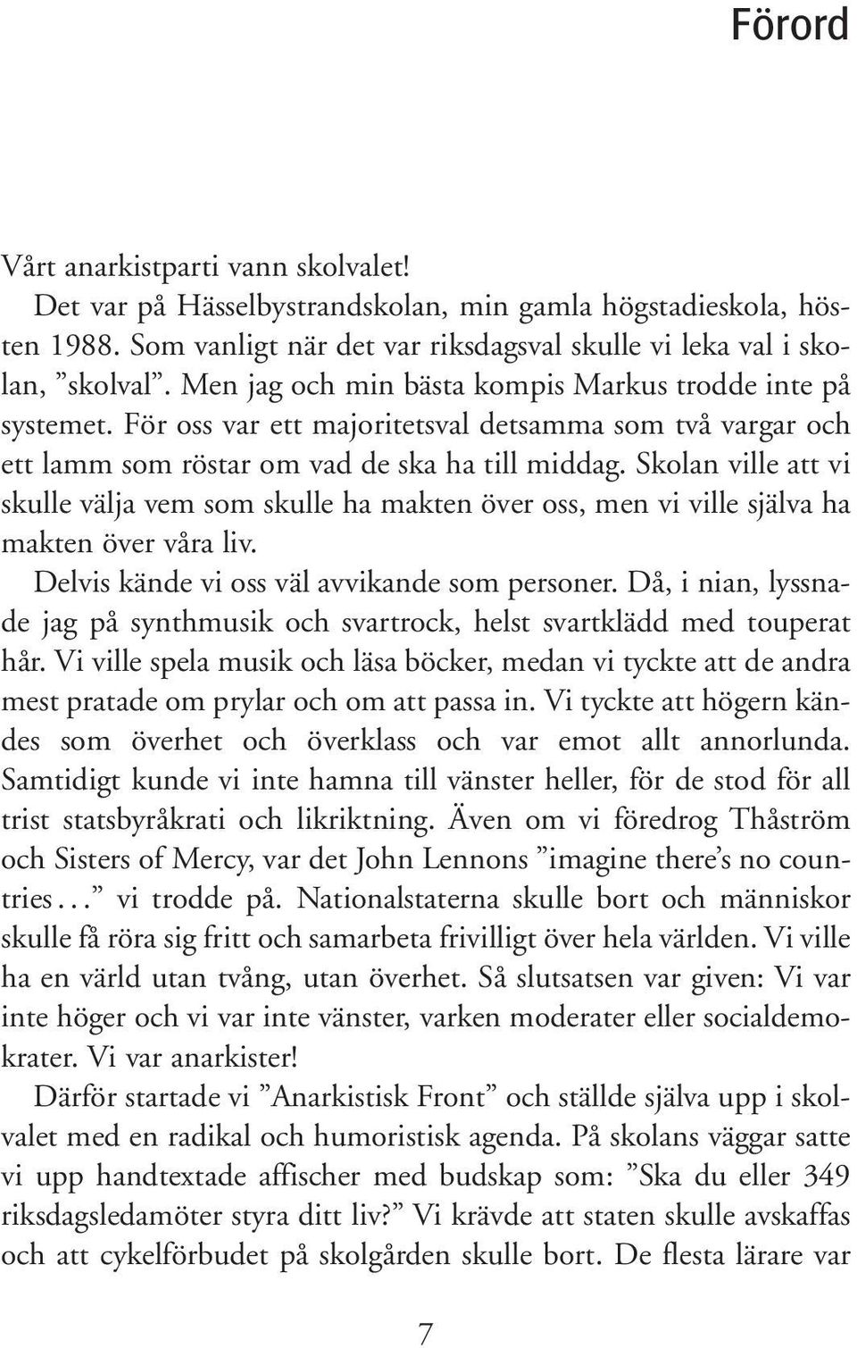 Skolan ville att vi skulle välja vem som skulle ha makten över oss, men vi ville själva ha makten över våra liv. Delvis kände vi oss väl avvikande som personer.