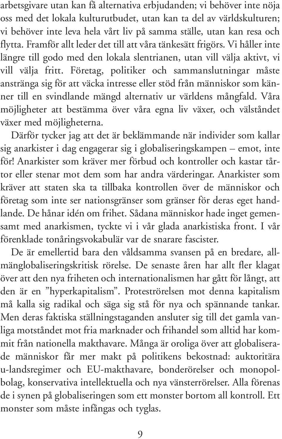 Företag, politiker och sammanslutningar måste anstränga sig för att väcka intresse eller stöd från människor som känner till en svindlande mängd alternativ ur världens mångfald.