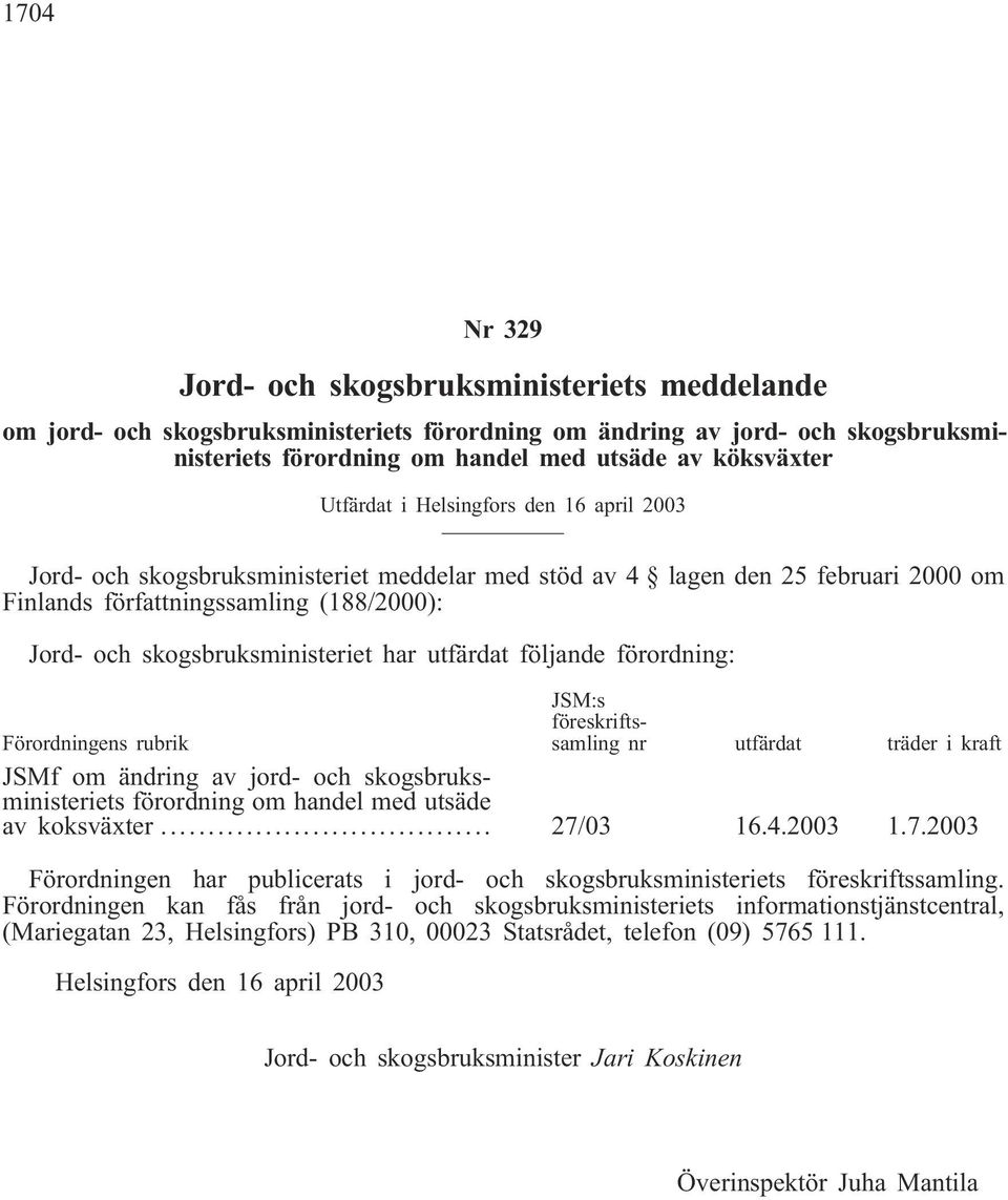 har utfärdat följande förordning: Förordningens rubrik JSM:s föreskriftssamling nr utfärdat träder i kraft JSMf om ändring av jord- och skogsbruksministeriets förordning om handel med utsäde av