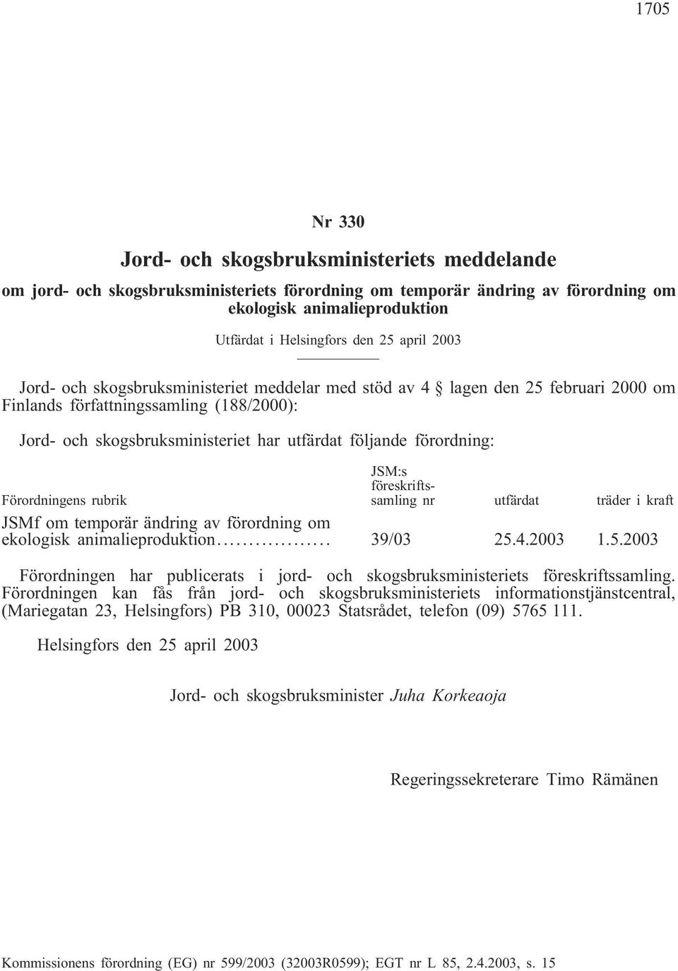 förordning: Förordningens rubrik JSM:s föreskriftssamling nr utfärdat träder i kraft JSMf om temporär ändring av förordning om ekologisk animalieproduktion... 39/03 25.