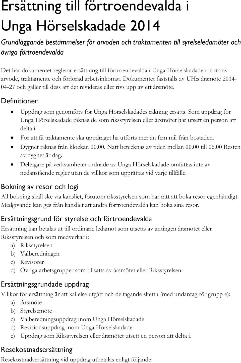 Dokumentet fastställs av UH:s årsmöte 2014-04-27 och gäller till dess att det revideras eller rivs upp av ett årsmöte. Definitioner Uppdrag som genomförs för Unga Hörselskadades räkning ersätts.