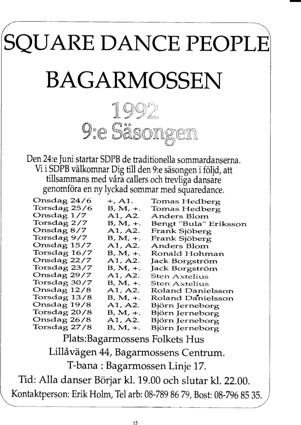 Tornas Hedberg Torsdag 25/6 B, I\4, -r. Tornas IJedberg C)nsdag L /7,^1,,.^2. Anders Blorn Tc>rsdag 2/7 B, \4, -r. Bengt "Bula" Eriksson Onsdag 8 / 7,A1,.^2. Frank Sjoberg Tc>rsdag,9 /7 B,ItA, -r- Frank Sjoberg Onsdag 1.