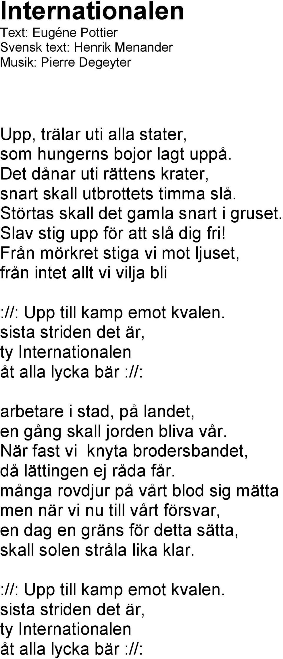 Från mörkret stiga vi mot ljuset, från intet allt vi vilja bli ://: Upp till kamp emot kvalen.