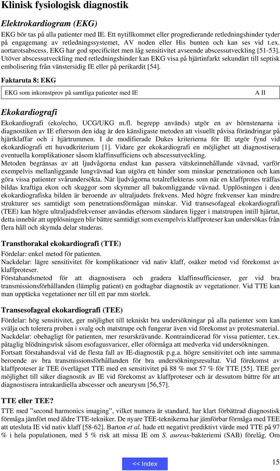 EKG har god specificitet men låg sensitivitet avseende abscessutveckling [51-53].