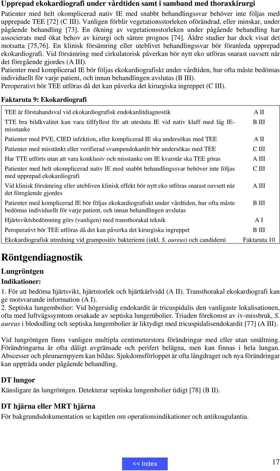 En ökning av vegetationsstorleken under pågående behandling har associerats med ökat behov av kirurgi och sämre prognos [74]. Äldre studier har dock visat det motsatta [75,76].