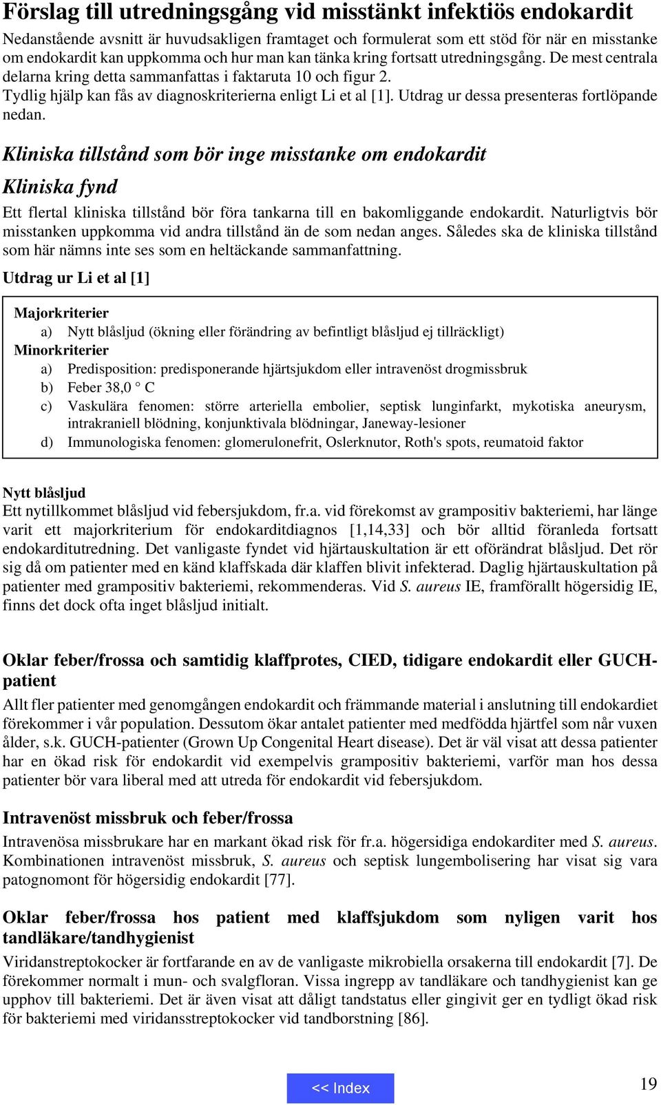 Utdrag ur dessa presenteras fortlöpande nedan. Kliniska tillstånd som bör inge misstanke om endokardit Kliniska fynd Ett flertal kliniska tillstånd bör föra tankarna till en bakomliggande endokardit.