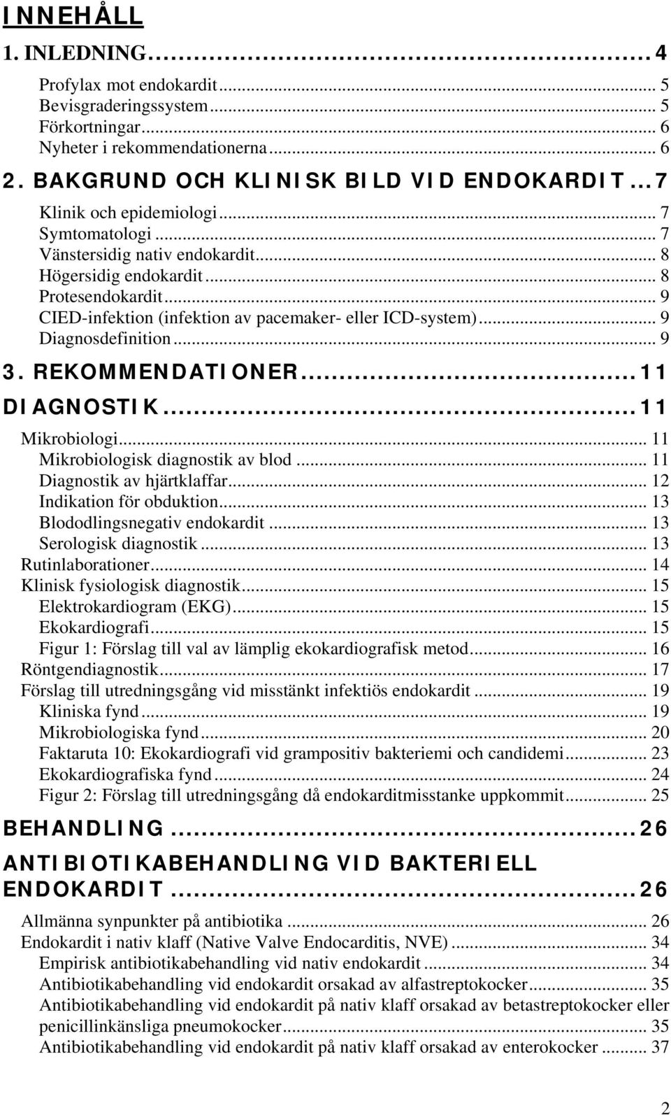 .. 9 Diagnosdefinition... 9 3. REKOMMENDATIONER... 11 DIAGNOSTIK... 11 Mikrobiologi... 11 Mikrobiologisk diagnostik av blod... 11 Diagnostik av hjärtklaffar... 12 Indikation för obduktion.