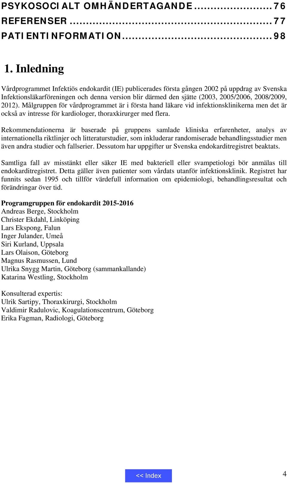 2008/2009, 2012). Målgruppen för vårdprogrammet är i första hand läkare vid infektionsklinikerna men det är också av intresse för kardiologer, thoraxkirurger med flera.