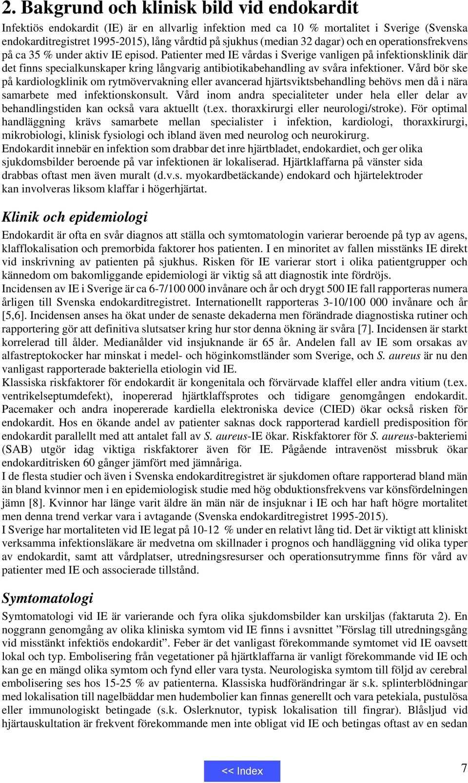 Patienter med IE vårdas i Sverige vanligen på infektionsklinik där det finns specialkunskaper kring långvarig antibiotikabehandling av svåra infektioner.