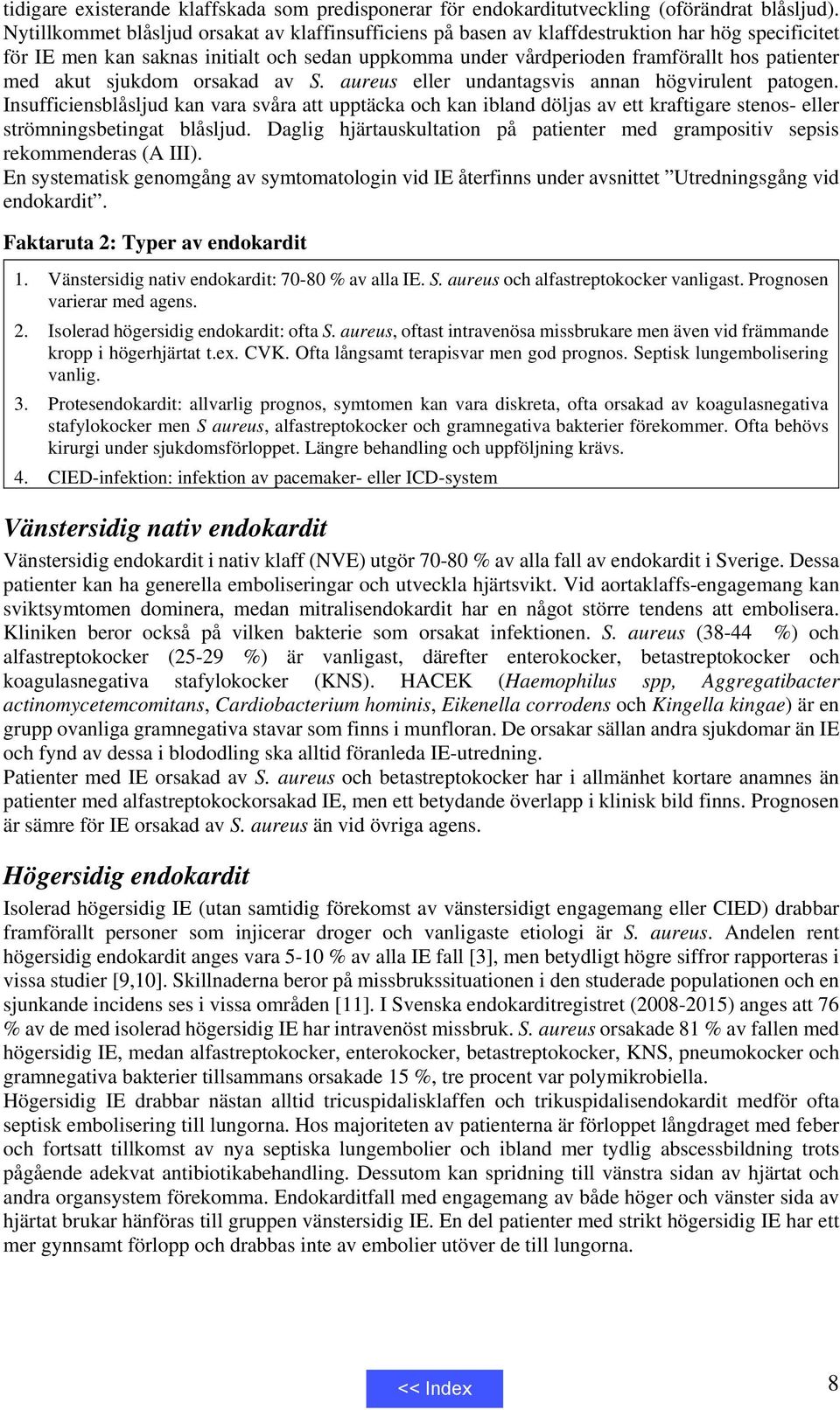 akut sjukdom orsakad av S. aureus eller undantagsvis annan högvirulent patogen.