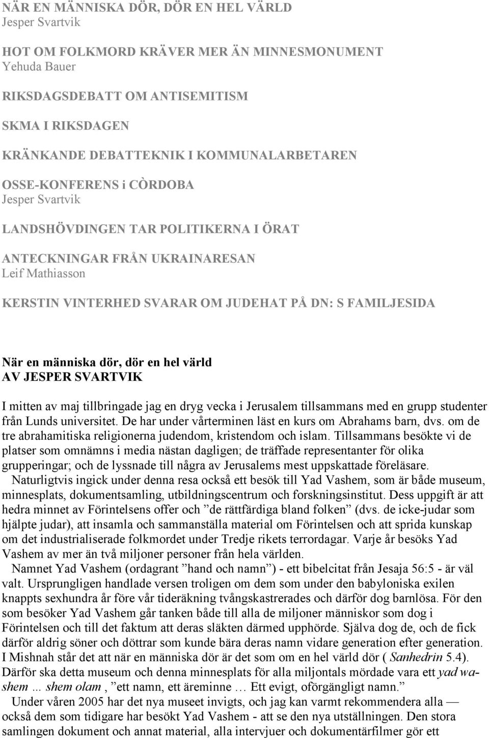 FAMILJESIDA När en människa dör, dör en hel värld AV JESPER SVARTVIK I mitten av maj tillbringade jag en dryg vecka i Jerusalem tillsammans med en grupp studenter från Lunds universitet.