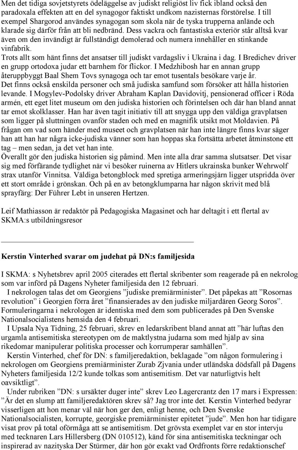 Dess vackra och fantastiska exteriör står alltså kvar även om den invändigt är fullständigt demolerad och numera innehåller en stinkande vinfabrik.