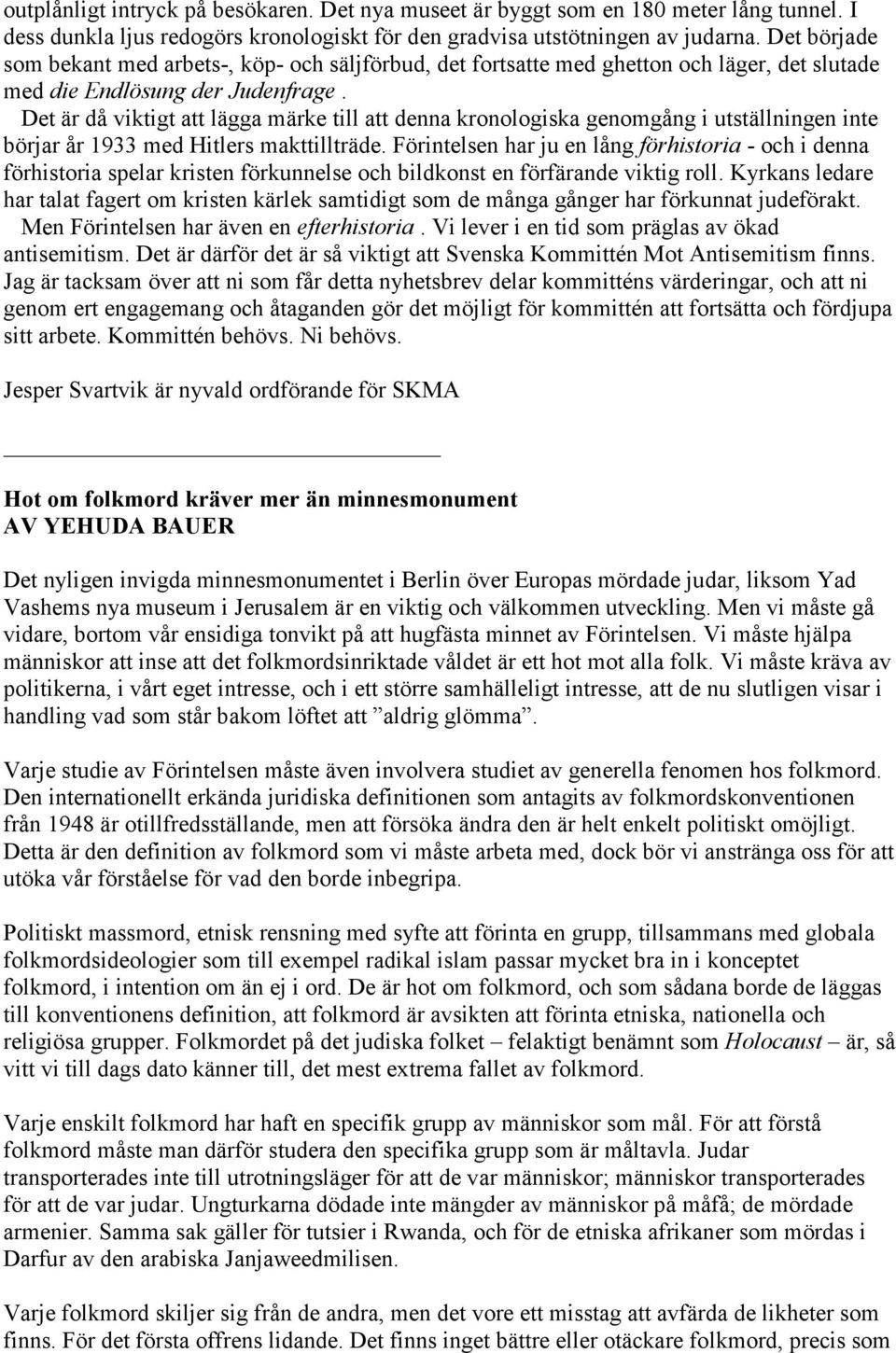 Det är då viktigt att lägga märke till att denna kronologiska genomgång i utställningen inte börjar år 1933 med Hitlers makttillträde.