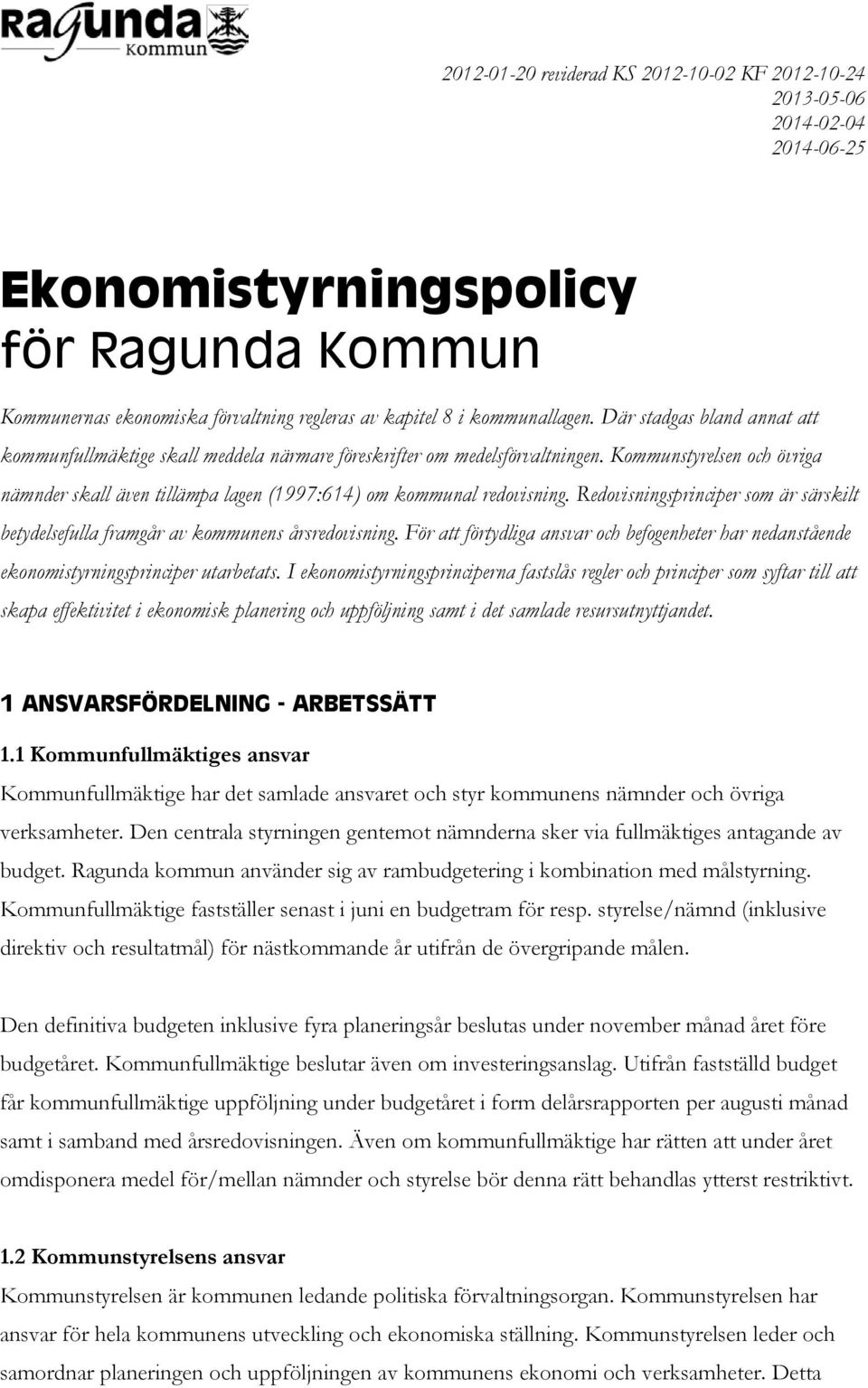 Kommunstyrelsen och övriga nämnder skall även tillämpa lagen (1997:614) om kommunal redovisning. Redovisningsprinciper som är särskilt betydelsefulla framgår av kommunens årsredovisning.