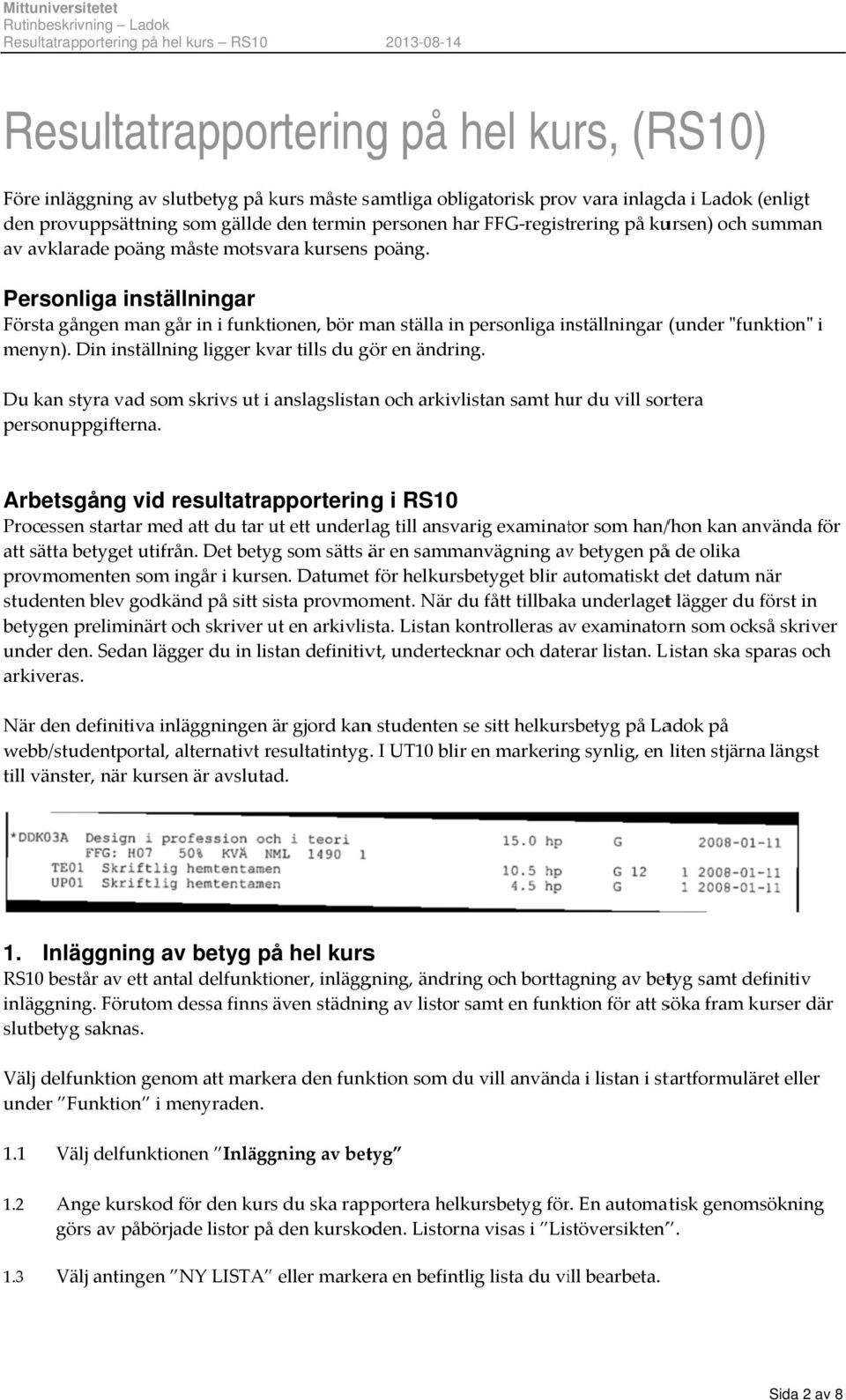 Personliga inställningar Första gången man går in i funktionen, bör man ställa in personliga nställningar (under ʺfunktionʺ i menyn). Din inställning ligger kvar tills du gör en ändring.