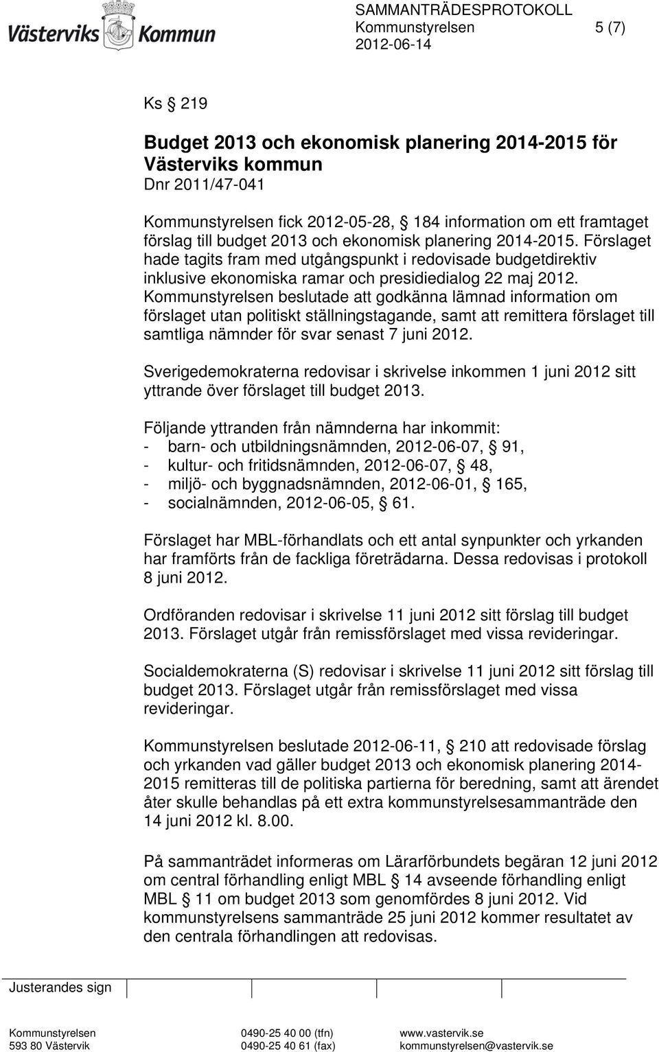 Kommunstyrelsen beslutade att godkänna lämnad information om förslaget utan politiskt ställningstagande, samt att remittera förslaget till samtliga nämnder för svar senast 7 juni 2012.