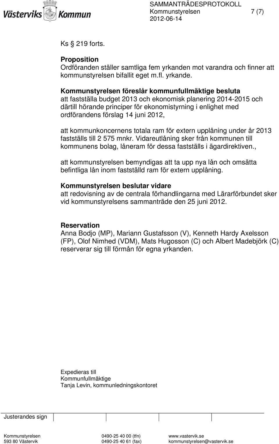 Kommunstyrelsen föreslår kommunfullmäktige besluta att fastställa budget 2013 och ekonomisk planering 2014-2015 och därtill hörande principer för ekonomistyrning i enlighet med ordförandens förslag