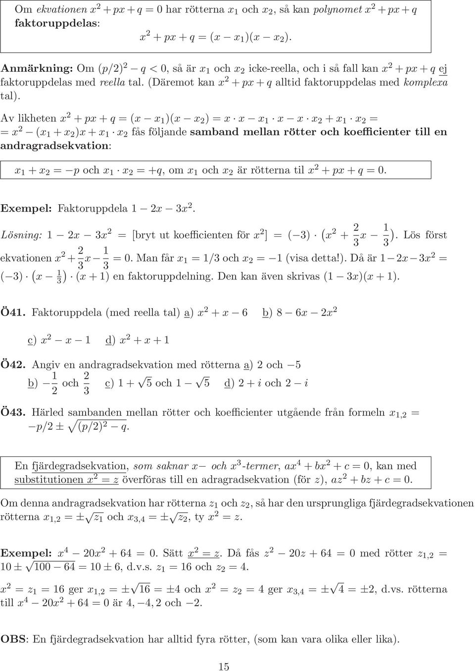 Av likheten x 2 +px+q = (x x 1 )(x x 2 ) = x x x 1 x x x 2 +x 1 x 2 = = x 2 (x 1 +x 2 )x+x 1 x 2 fås följande samband mellan rötter och koefficienter till en andragradsekvation: x 1 +x 2 = p och x 1