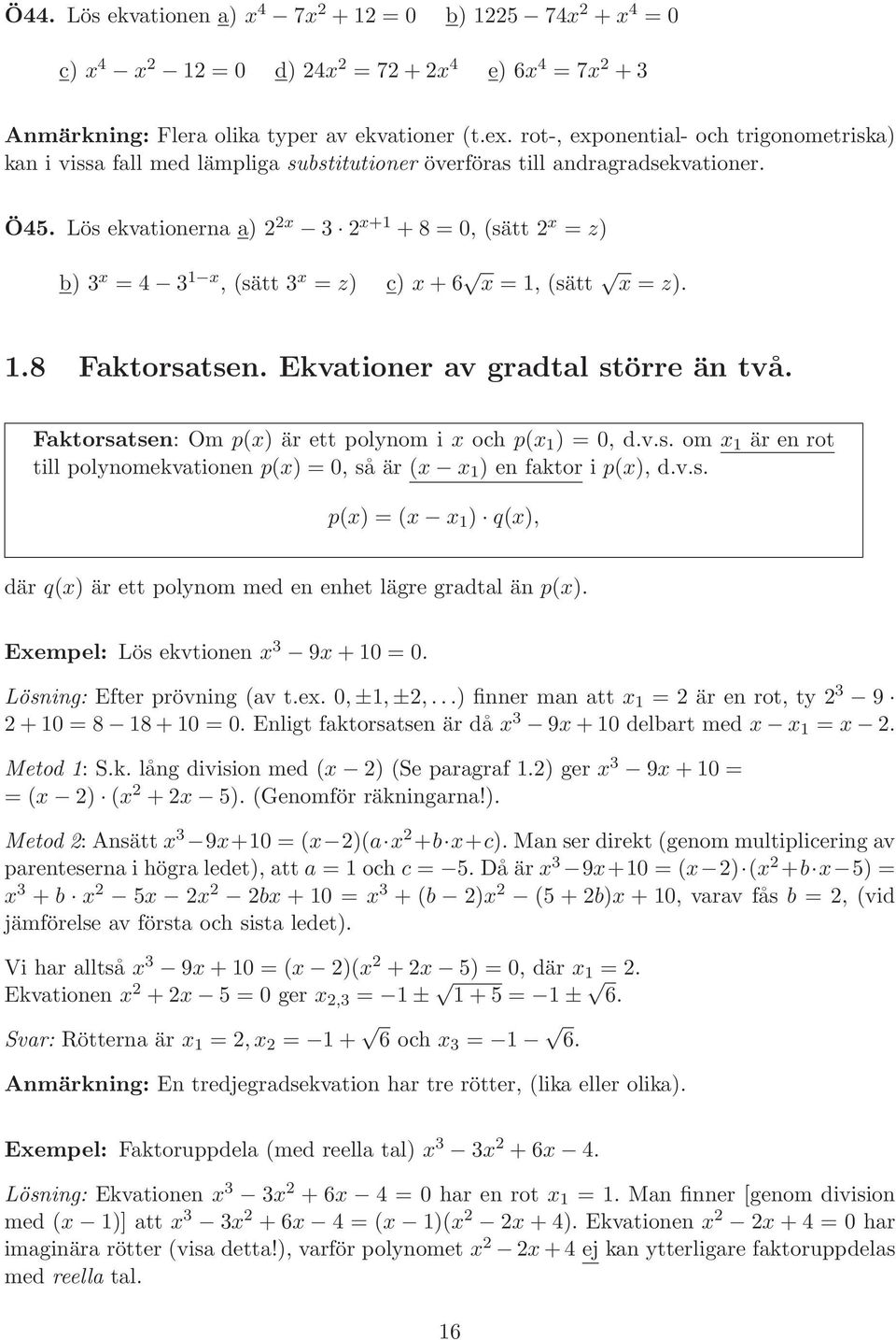 Lös ekvationerna a) 2 2x 3 2 x+1 +8 = 0, (sätt 2 x = z) b) 3 x = 4 3 1 x, (sätt 3 x = z) c) x+6 x = 1, (sätt x = z). 1.8 Faktorsatsen. Ekvationer av gradtal större än två.