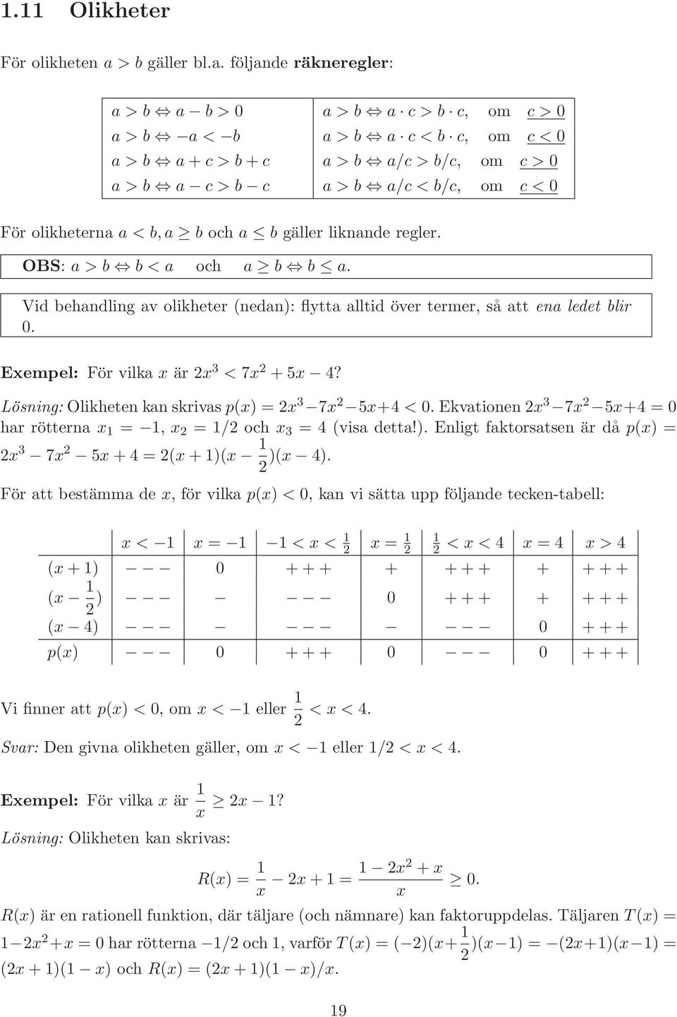 följande räkneregler: a > b a b > 0 a > b a c > b c, om c > 0 a > b a < b a > b a c < b c, om c < 0 a > b a+c > b+c a > b a/c > b/c, om c > 0 a > b a c > b c a > b a/c < b/c, om c < 0 För olikheterna