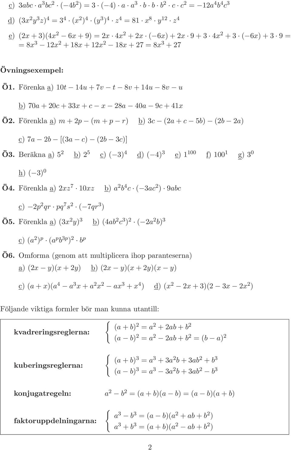 Förenkla a) m+2p (m+p r) b) 3c (2a+c 5b) (2b 2a) c) 7a 2b [(3a c) (2b 3c)] Ö3. Beräkna a) 5 2 b) 2 5 c) ( 3) 4 d) ( 4) 3 e) 1 100 f) 100 1 g) 3 0 h) ( 3) 0 Ö4.