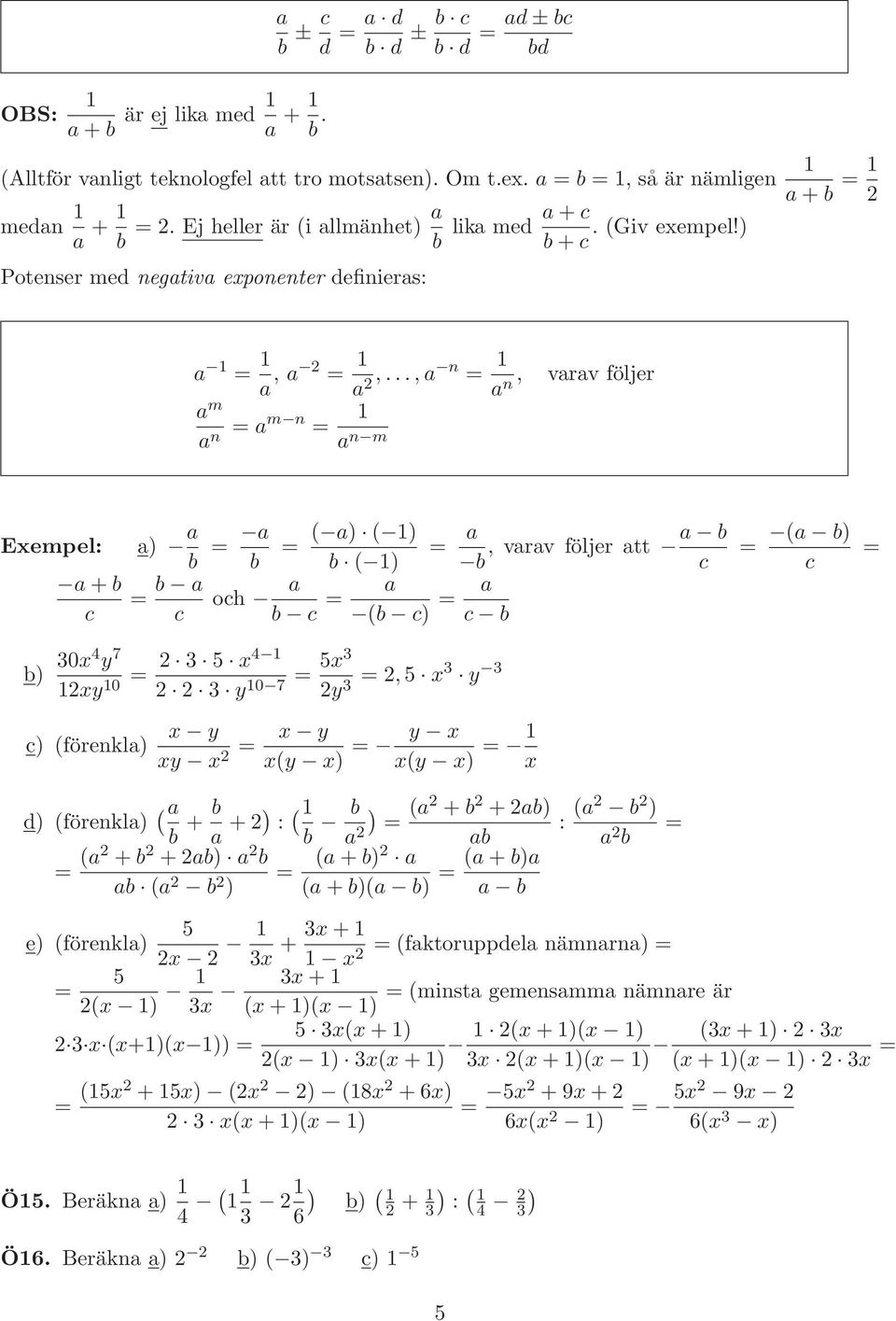 ..,a n = 1 an, varav följer a m a n = am n = 1 a n m Exempel: a+b c a) a b = a b = b a c = ( a) ( 1) b ( 1) och a b c = = a, varav följer att a b b c a (b c) = a c b = (a b) c = b) 30x4 y 7 2 3 5 x4