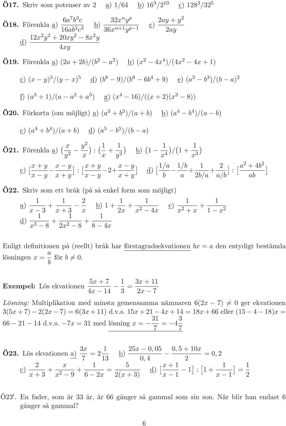 Förkorta (om möjligt) a) (a 3 +b 3 )/(a+b) b) (a 4 b 4 )/(a b) c) (a 4 +b 4 )/(a+b) d) (a 5 b 5 )/(b a) Ö21.