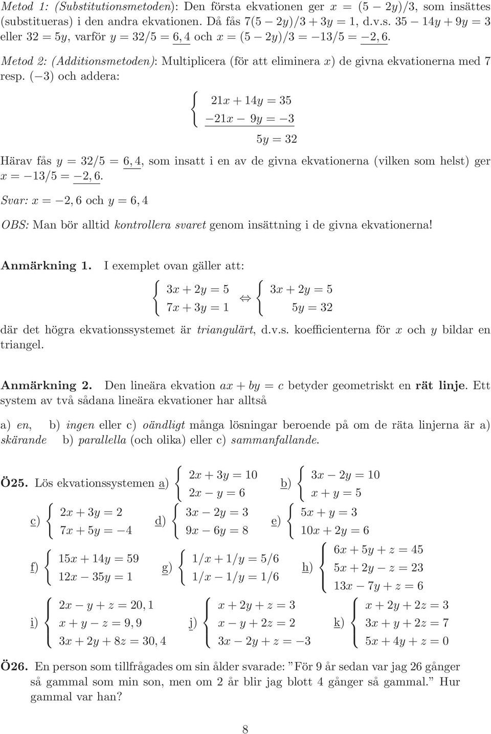 ( 3) och addera: { 21x+14y = 35 21x 9y = 3 5y = 32 Härav fås y = 32/5 = 6,4, som insatt i en av de givna ekvationerna (vilken som helst) ger x = 13/5 = 2,6.