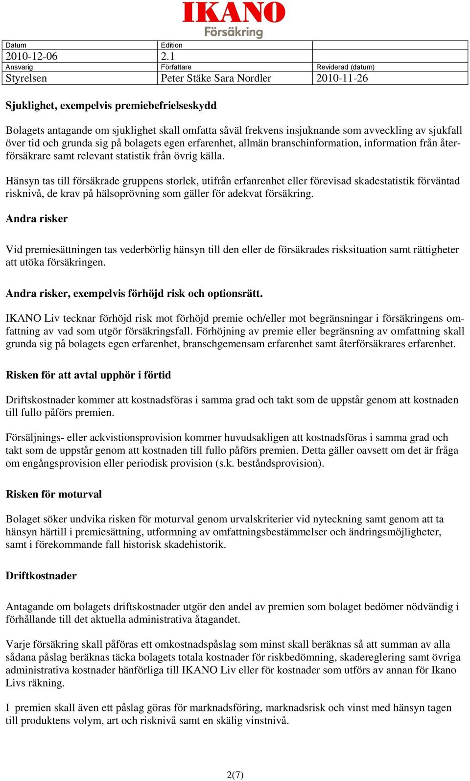 Hänsyn tas till försäkrade gruppens storlek, utifrån erfanrenhet eller förevisad skadestatistik förväntad risknivå, de krav på hälsoprövning som gäller för adekvat försäkring.