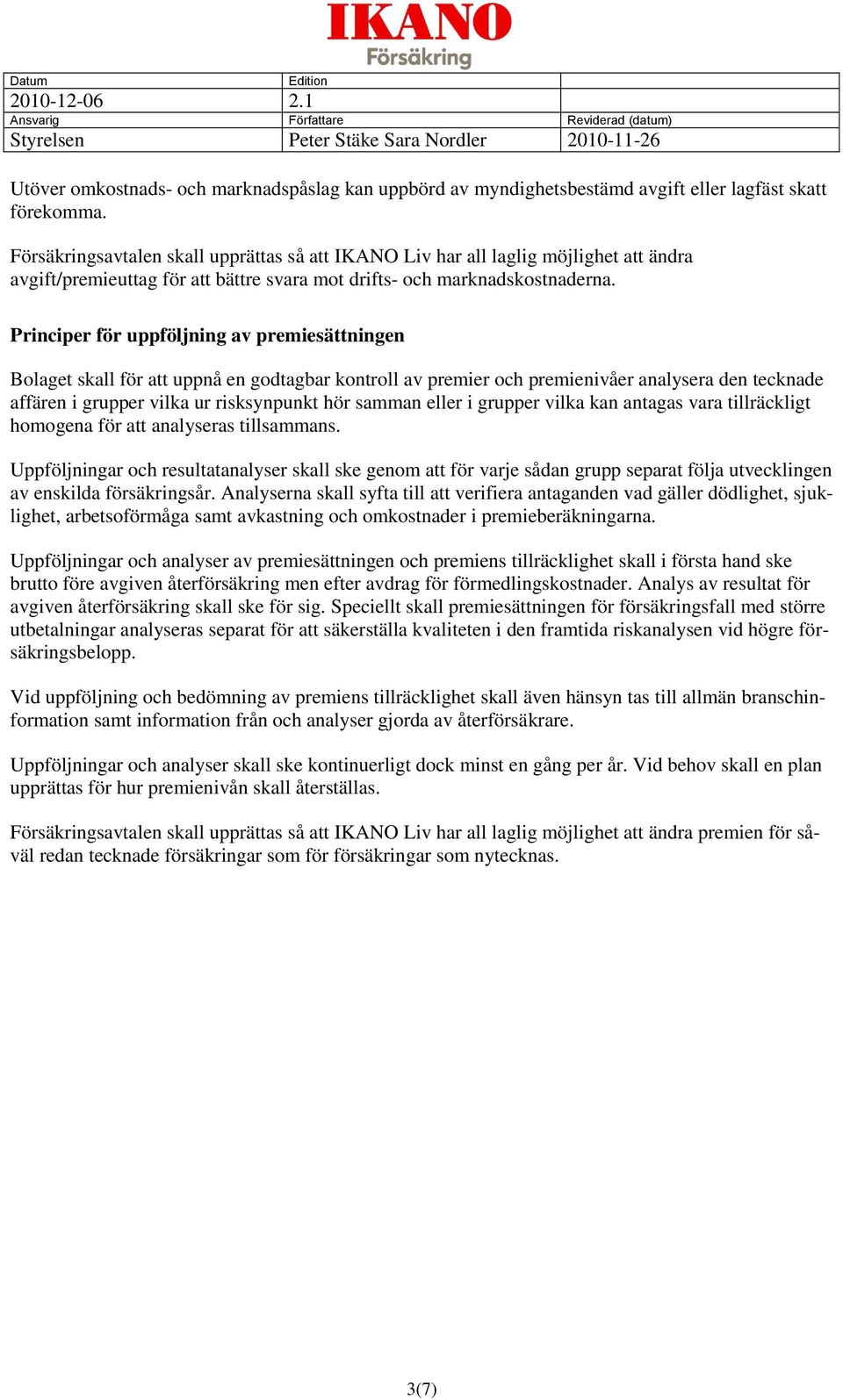 Principer för uppföljning av premiesättningen Bolaget skall för att uppnå en godtagbar kontroll av premier och premienivåer analysera den tecknade affären i grupper vilka ur risksynpunkt hör samman