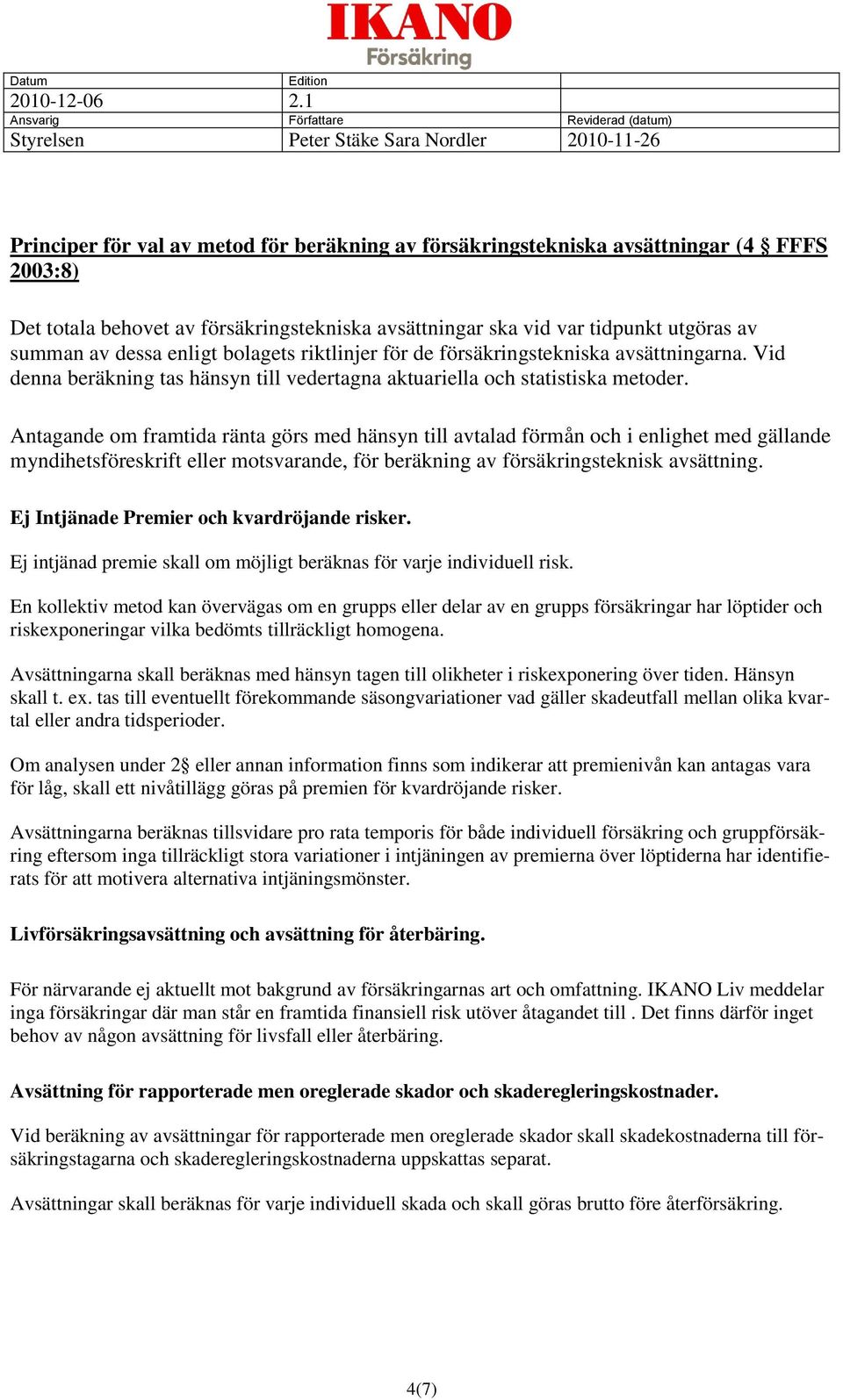 Antagande om framtida ränta görs med hänsyn till avtalad förmån och i enlighet med gällande myndihetsföreskrift eller motsvarande, för beräkning av försäkringsteknisk avsättning.