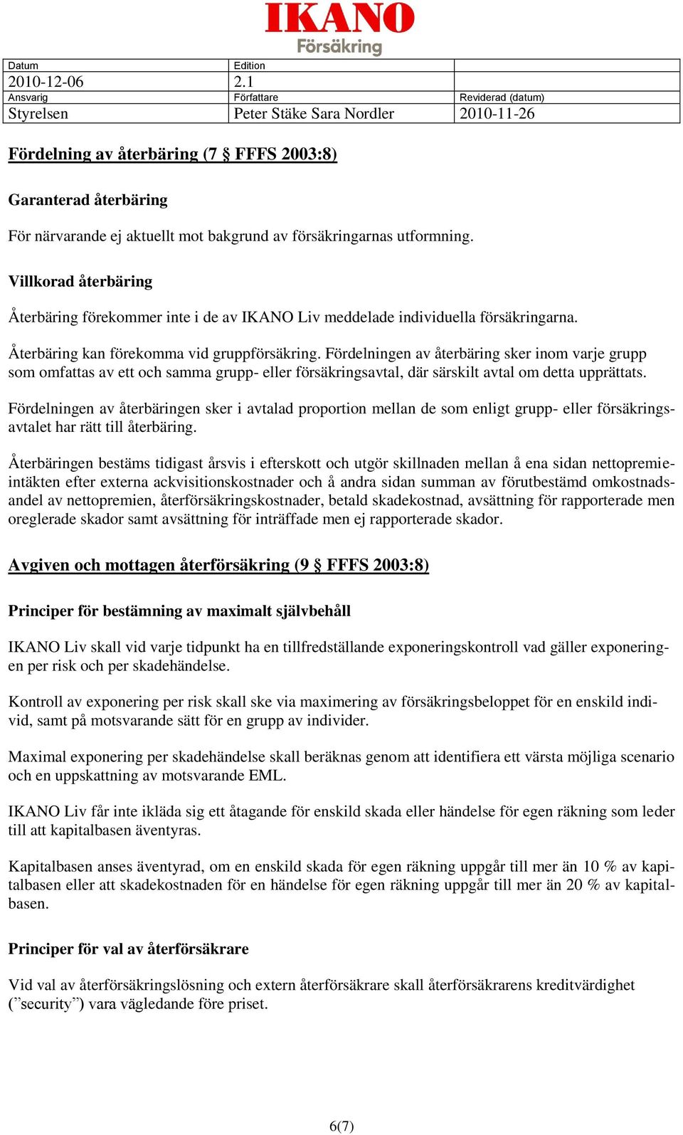 Fördelningen av återbäring sker inom varje grupp som omfattas av ett och samma grupp- eller försäkringsavtal, där särskilt avtal om detta upprättats.