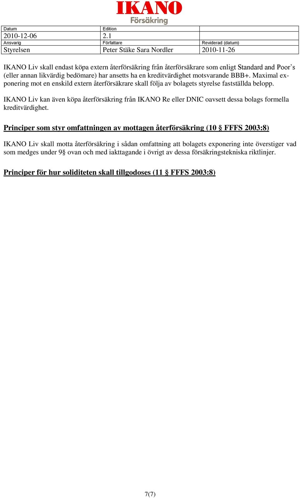 IKANO Liv kan även köpa återförsäkring från IKANO Re eller DNIC oavsett dessa bolags formella kreditvärdighet.