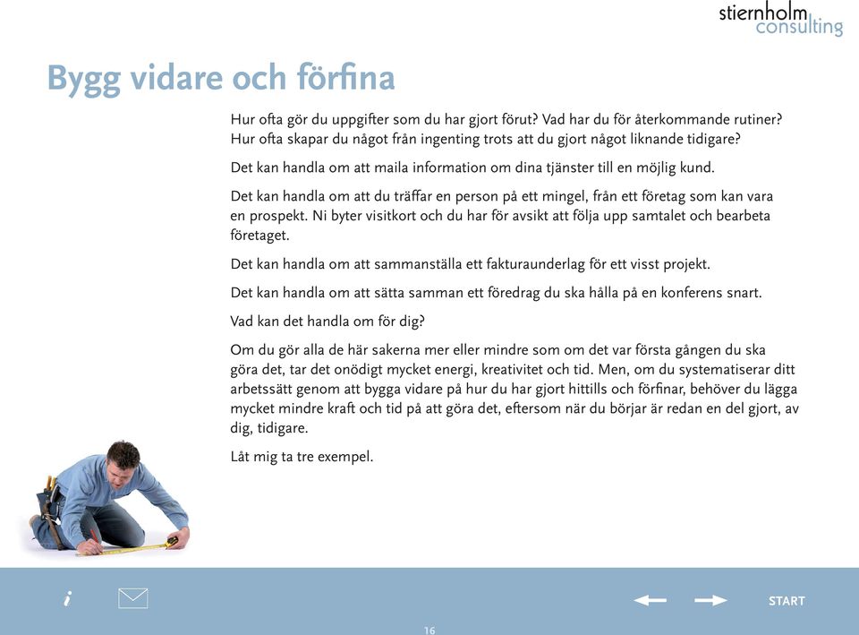 N byter vstkort och du har för avskt att följa upp samtalet och bearbeta företaget. Det kan handla om att sammanställa ett fakturaunderlag för ett vsst projekt.