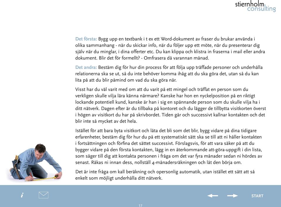 Det andra: Bestäm dg för hur dn process för att följa upp träffade personer och underhålla relatonerna ska se ut, så du nte behöver komma håg att du ska göra det, utan så du kan lta på att du blr