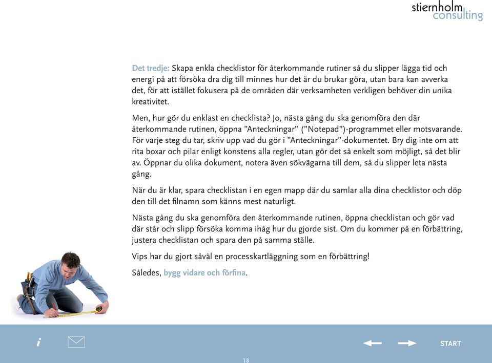 Jo, nästa gång du ska genomföra den där återkommande rutnen, öppna Antecknngar ( Notepad )-programmet eller motsvarande. För varje steg du tar, skrv upp vad du gör Antecknngar -dokumentet.