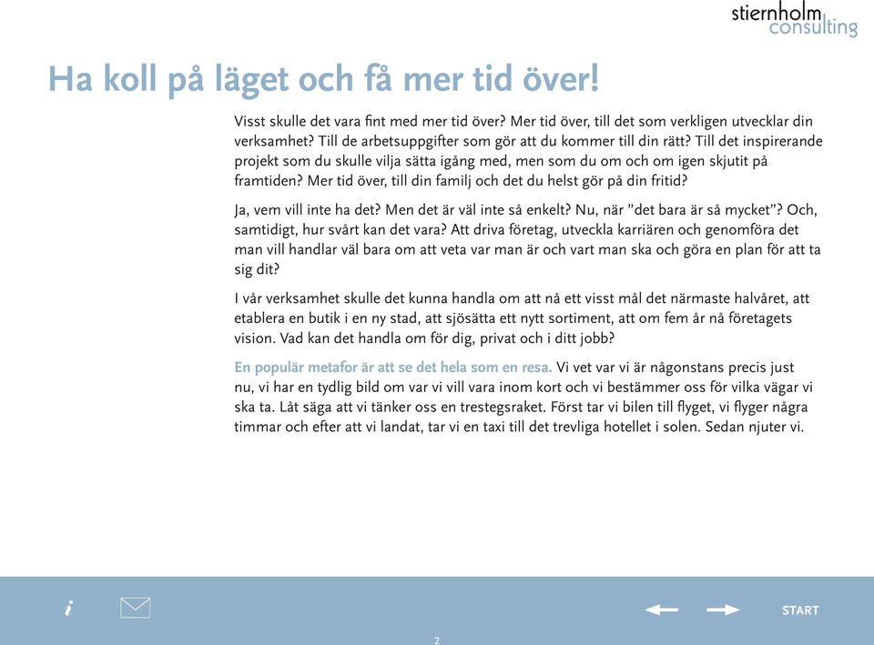 Men det är väl nte så enkelt? Nu, när det bara är så mycket? Och, samtdgt, hur svårt kan det vara?