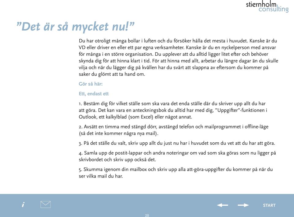 För att hnna med allt, arbetar du längre dagar än du skulle vlja och när du lägger dg på kvällen har du svårt att slappna av eftersom du kommer på saker du glömt att ta hand om.