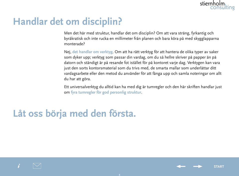 Om att ha rätt verktyg för att hantera de olka typer av saker som dyker upp; verktyg som passar dn vardag, om du så hellre skrver på papper än på datorn och ständgt är på resande fot stället för på