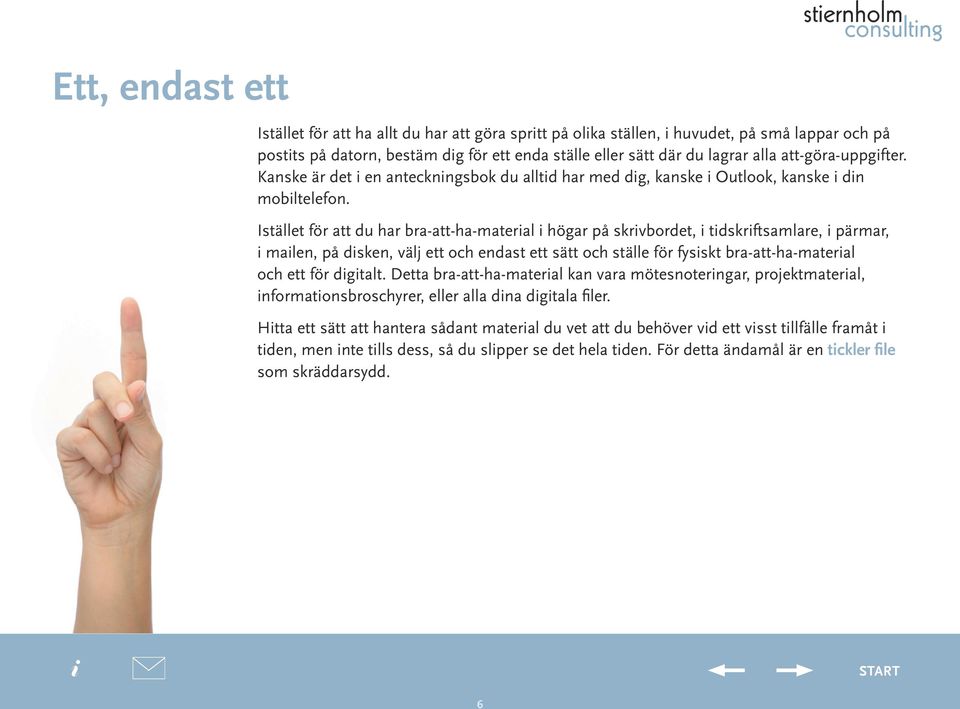 Istället för att du har bra-att-ha-materal högar på skrvbordet, tdskrftsamlare, pärmar, malen, på dsken, välj ett och endast ett sätt och ställe för fysskt bra-att-ha-materal och ett för dgtalt.