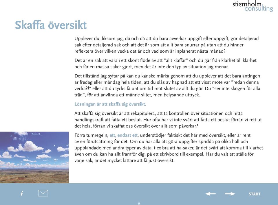 Det är en sak att vara ett skönt flöde av att allt klaffar och du går från klarhet tll klarhet och får en massa saker gjort, men det är nte den typ av stuaton jag menar.