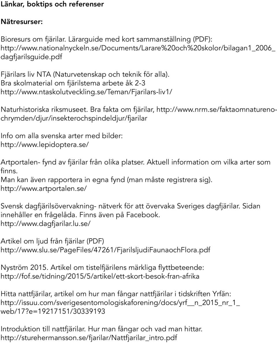 ntaskolutveckling.se/teman/fjarilars-liv1/ Naturhistoriska riksmuseet. Bra fakta om fjärilar, http://www.nrm.