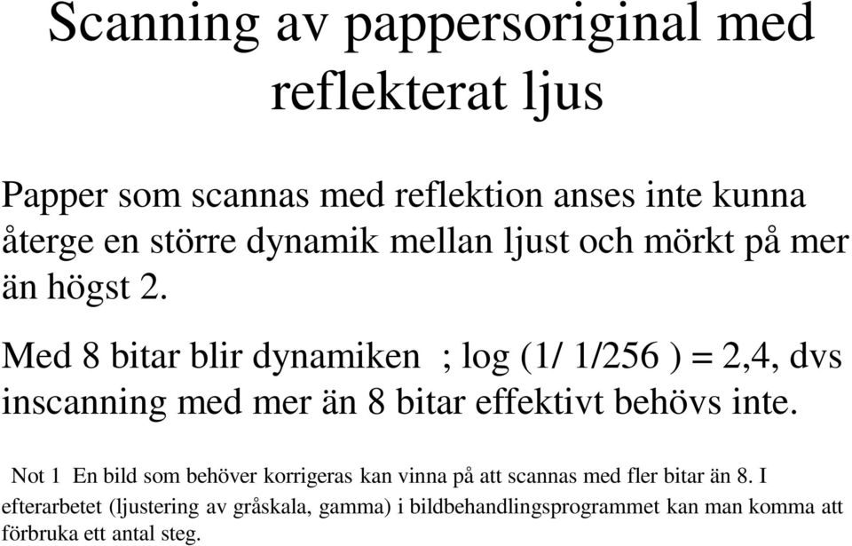 Med 8 bitar blir dynamiken ; log (1/ 1/256 ) = 2,4, dvs inscanning med mer än 8 bitar effektivt behövs inte.