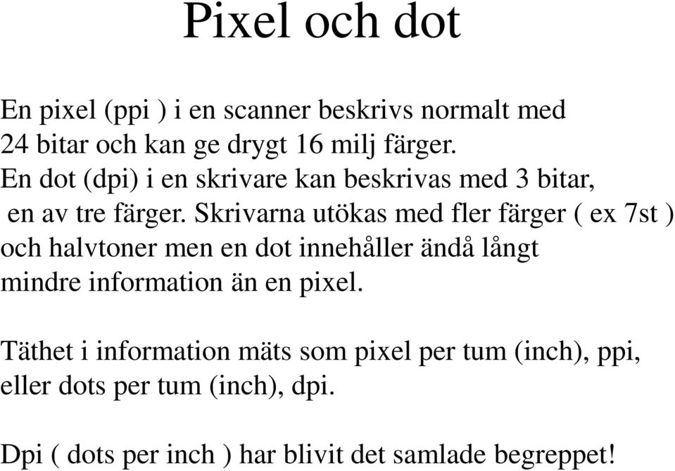 Skrivarna utökas med fler färger ( ex 7st ) och halvtoner men en dot innehåller ändå långt mindre information