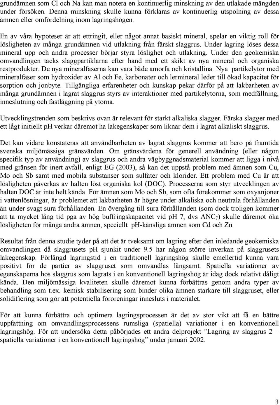 En av våra hypoteser är att ettringit, eller något annat basiskt mineral, spelar en viktig roll för lösligheten av många grundämnen vid utlakning från färskt slaggrus.
