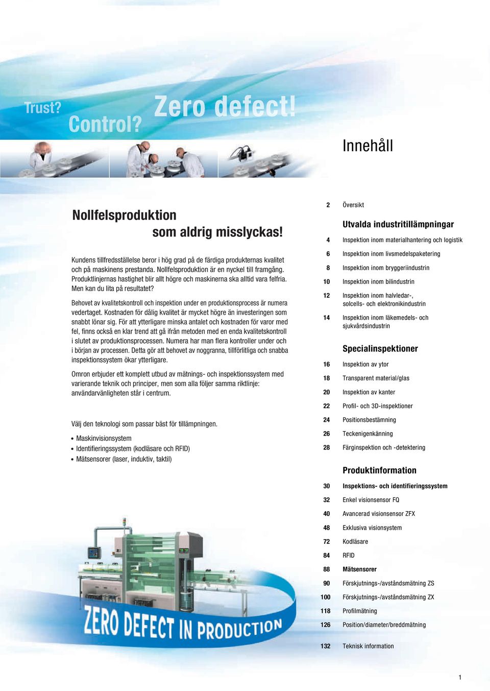 Behovet av kvalitetskontroll och inspektion under en produktionsprocess är numera vedertaget. Kostnaden för dålig kvalitet är mycket högre än investeringen som snabbt lönar sig.