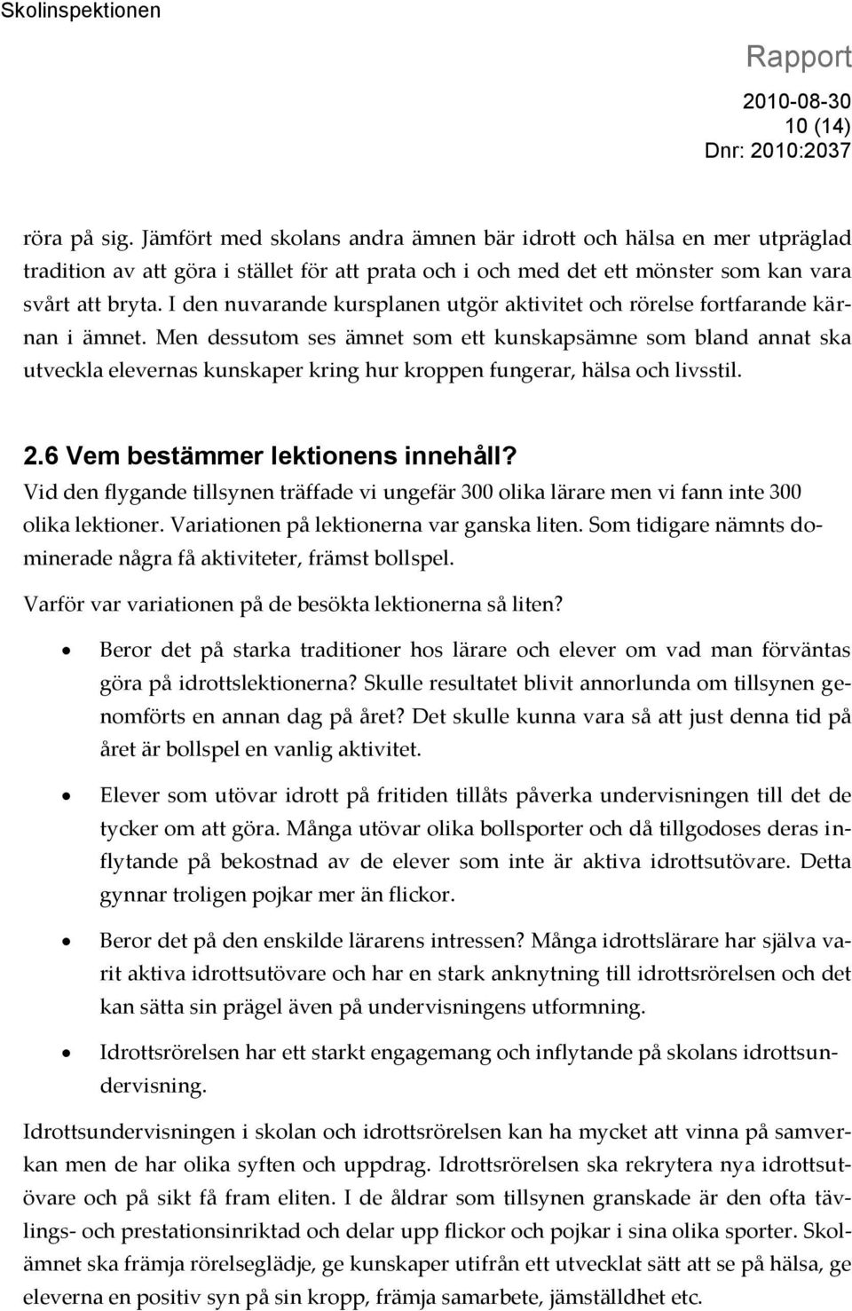 Men dessutom ses ämnet som ett kunskapsämne som bland annat ska utveckla elevernas kunskaper kring hur kroppen fungerar, hälsa och livsstil. 2.6 Vem bestämmer lektionens innehåll?