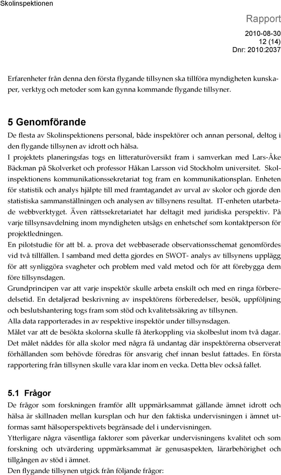 I projektets planeringsfas togs en litteraturöversikt fram i samverkan med Lars-Åke Bäckman på Skolverket och professor Håkan Larsson vid Stockholm universitet.