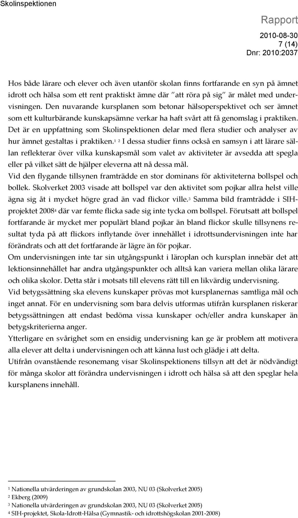 Det är en uppfattning som Skolinspektionen delar med flera studier och analyser av hur ämnet gestaltas i praktiken.