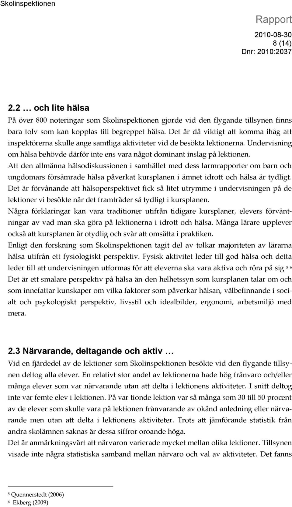 Att den allmänna hälsodiskussionen i samhället med dess larmrapporter om barn och ungdomars försämrade hälsa påverkat kursplanen i ämnet idrott och hälsa är tydligt.